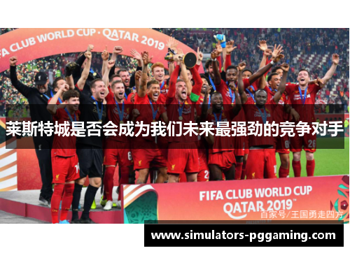 莱斯特城是否会成为我们未来最强劲的竞争对手