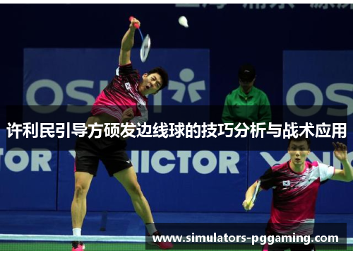 许利民引导方硕发边线球的技巧分析与战术应用