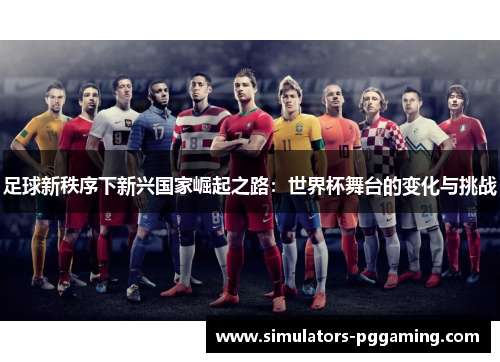 足球新秩序下新兴国家崛起之路：世界杯舞台的变化与挑战