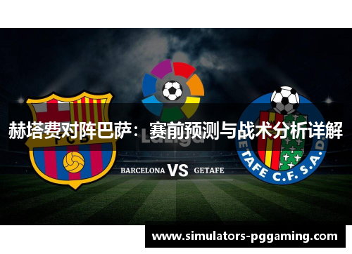 赫塔费对阵巴萨：赛前预测与战术分析详解
