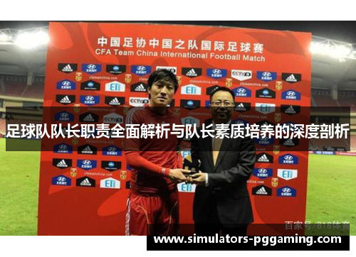 足球队队长职责全面解析与队长素质培养的深度剖析