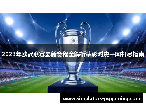 2023年欧冠联赛最新赛程全解析精彩对决一网打尽指南