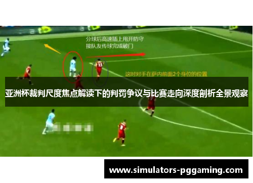 亚洲杯裁判尺度焦点解读下的判罚争议与比赛走向深度剖析全景观察