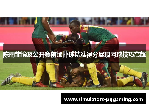 陈雨菲埃及公开赛前场扑球精准得分展现网球技巧高超 陈雨菲埃及公开赛前场扑球精准得分展现网球技巧高超