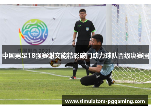 中国男足18强赛谢文能精彩破门助力球队晋级决赛圈