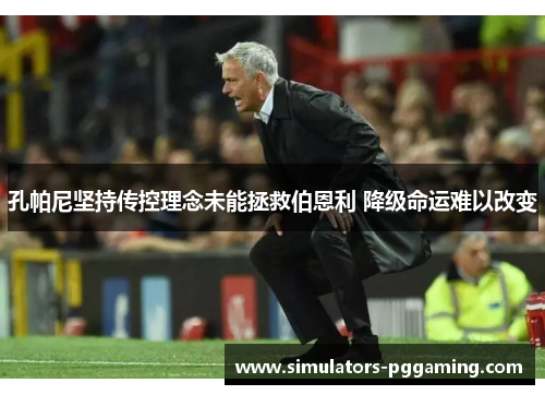 孔帕尼坚持传控理念未能拯救伯恩利 降级命运难以改变