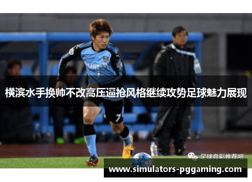 横滨水手换帅不改高压逼抢风格继续攻势足球魅力展现 横滨水手换帅不改高压逼抢风格继续攻势足球魅力展现