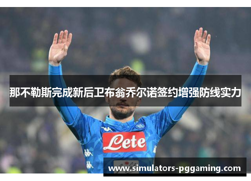 那不勒斯完成新后卫布翁乔尔诺签约增强防线实力 那不勒斯完成新后卫布翁乔尔诺签约增强防线实力