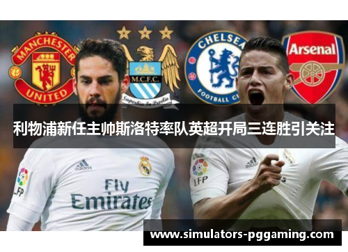 利物浦新任主帅斯洛特率队英超开局三连胜引关注 利物浦新任主帅斯洛特率队英超开局三连胜引关注