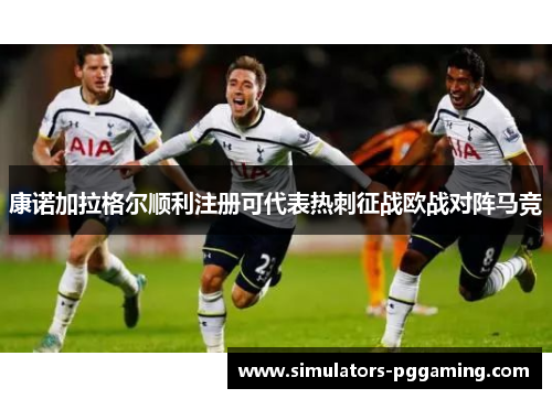 康诺加拉格尔顺利注册可代表热刺征战欧战对阵马竞 康诺加拉格尔顺利注册可代表热刺征战欧战对阵马竞